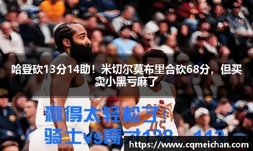 哈登砍13分14助！米切尔莫布里合砍68分，但买卖小黑亏麻了